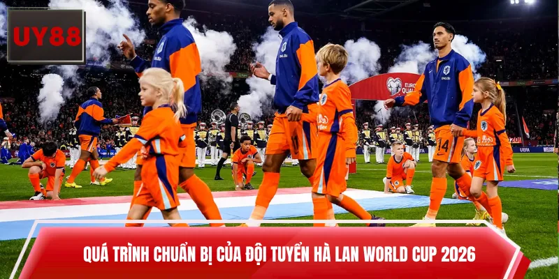 Quá trình chuẩn bị của đội tuyển Hà Lan World Cup 2026